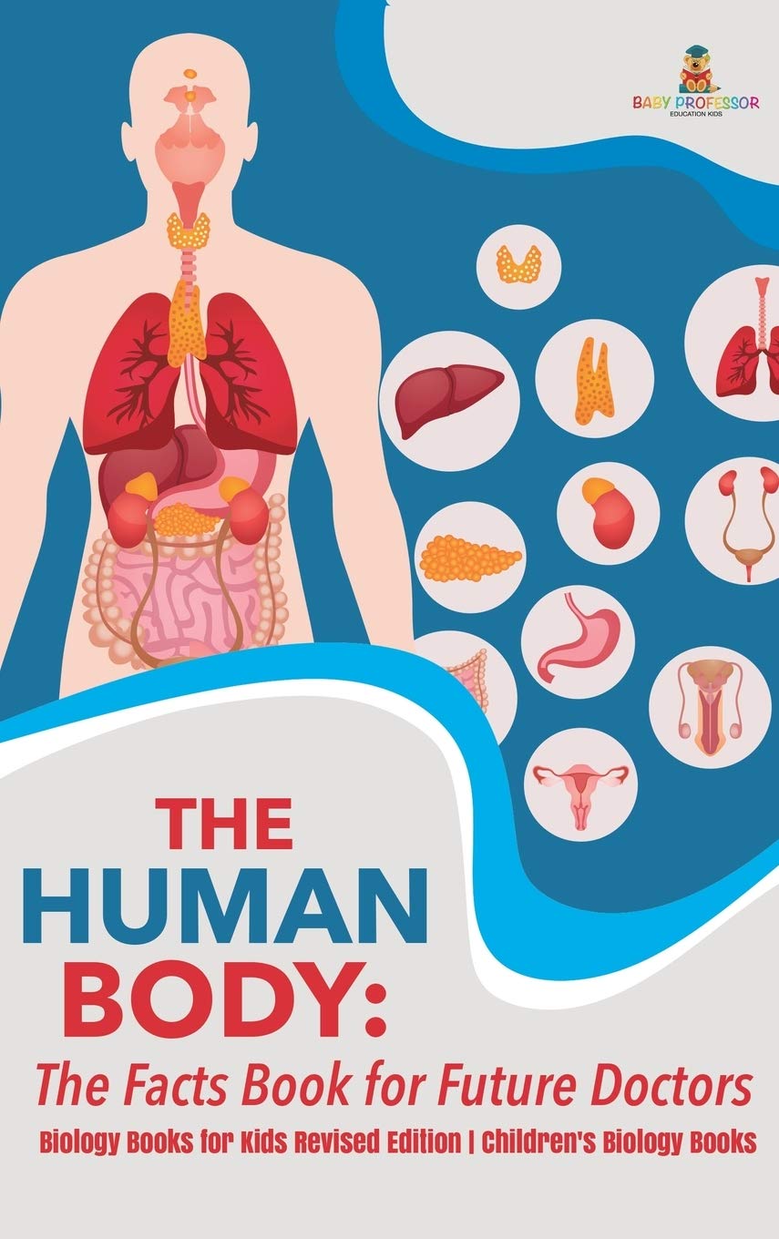 The Human Body: The Facts Book for Future Doctors  Biology Books for Kids Revised Edition Childrens Biology Books
