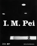 I. M. Pei: Life Is Architecture (M+ Museum Series)