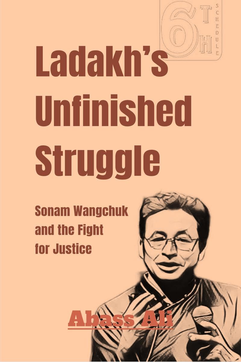 Ladakhs Unfinished Struggle: Sonam Wangchuk and the Fight for Justice