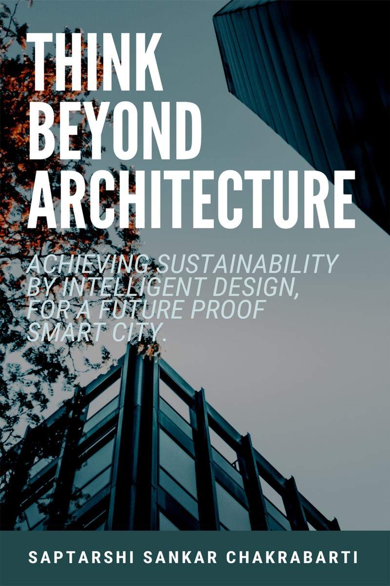 Think Beyond Architecture: Achieving Sustainability By Intelligent Design, For A Future Proof Smart City. : The Think Beyond Ar