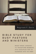 Bible Study for Busy Pastors and Ministers: Readymade Lessons to Transform Members into Disciples and an Audience into an Army