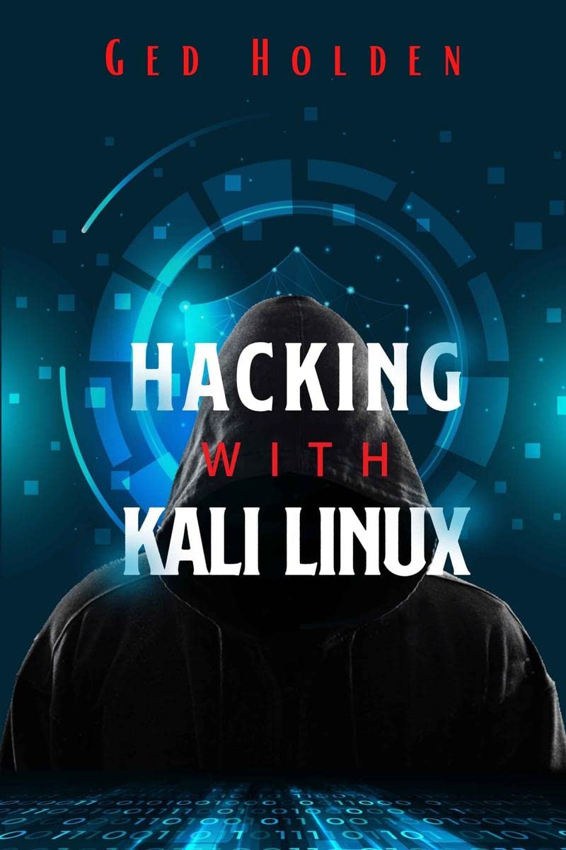 Hacking with Kali Linux Ged Holden : Beginners Guide To Wireless Network Cracking & Penetration Testing. Fully Understand The 