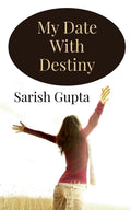 My Date With Destiny : A Love Story, A Hate Story And A Fulfillment Story
