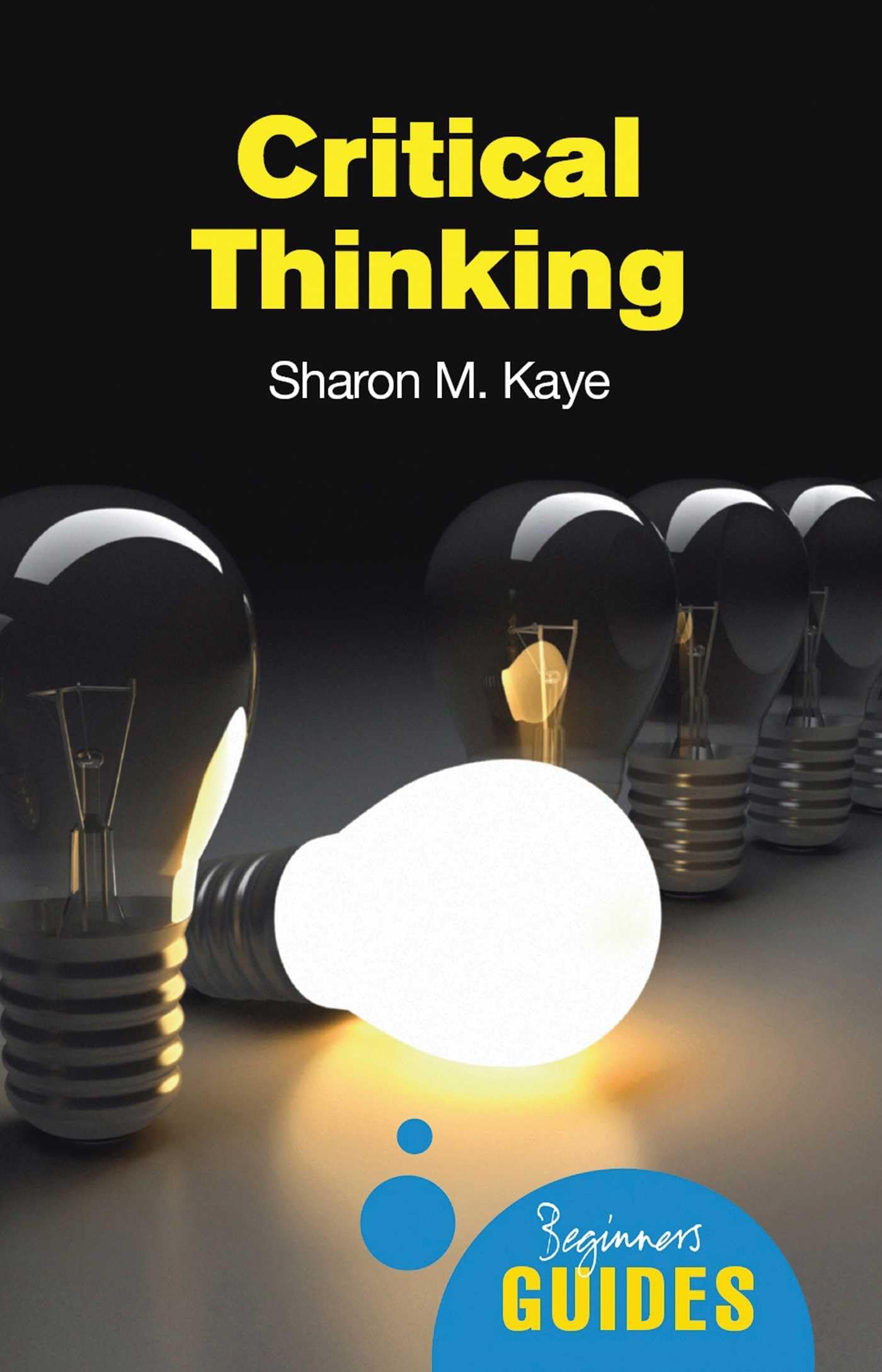 Critical Thinking: A Beginners Guide (Beginners Guides)