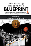 The Crypto Investors Blueprint : The Ultimate Guide to Master the Art of Making Money with Cryptocurrencies