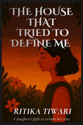 THE HOUSE THAT TRIED TO DEFINE ME: A daughters fight to reclaim her voice