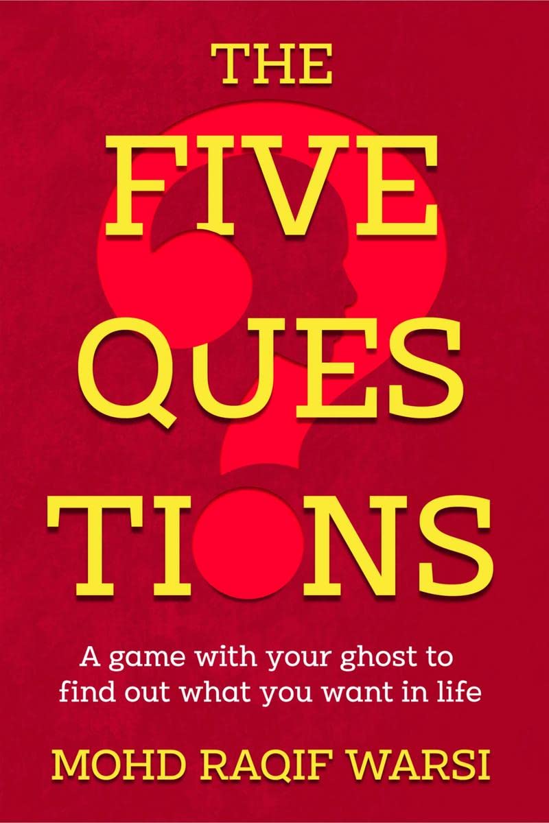 THE FIVE QUESTIONS : A game with your ghost to find out what you want in life