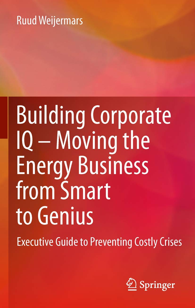 Building Corporate IQ  Moving the Energy Business from Smart to Genius: Executive Guide to Preventing Costly Crises
