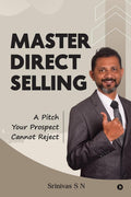 Master Direct Selling : A Pitch Your Prospect Cannot Reject