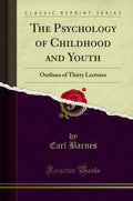 The Psychology Of Childhood And Youth: Outlines Of Thirty Lectures (Classic Reprint)