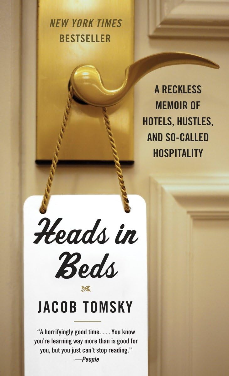 Heads in Beds: A Reckless Memoir of Hotels, Hustles, and SoCalled Hospitality