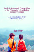 English Grammar & Composition at the Primary Level, including Unseen Passages: A Common Guidebook for Standards 1, 2, 3 & 4