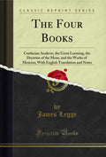 The Four Books: Confucian Analects, the Great Learning, the Doctrine of the Mean, and the Works of Mencius; With English Transla