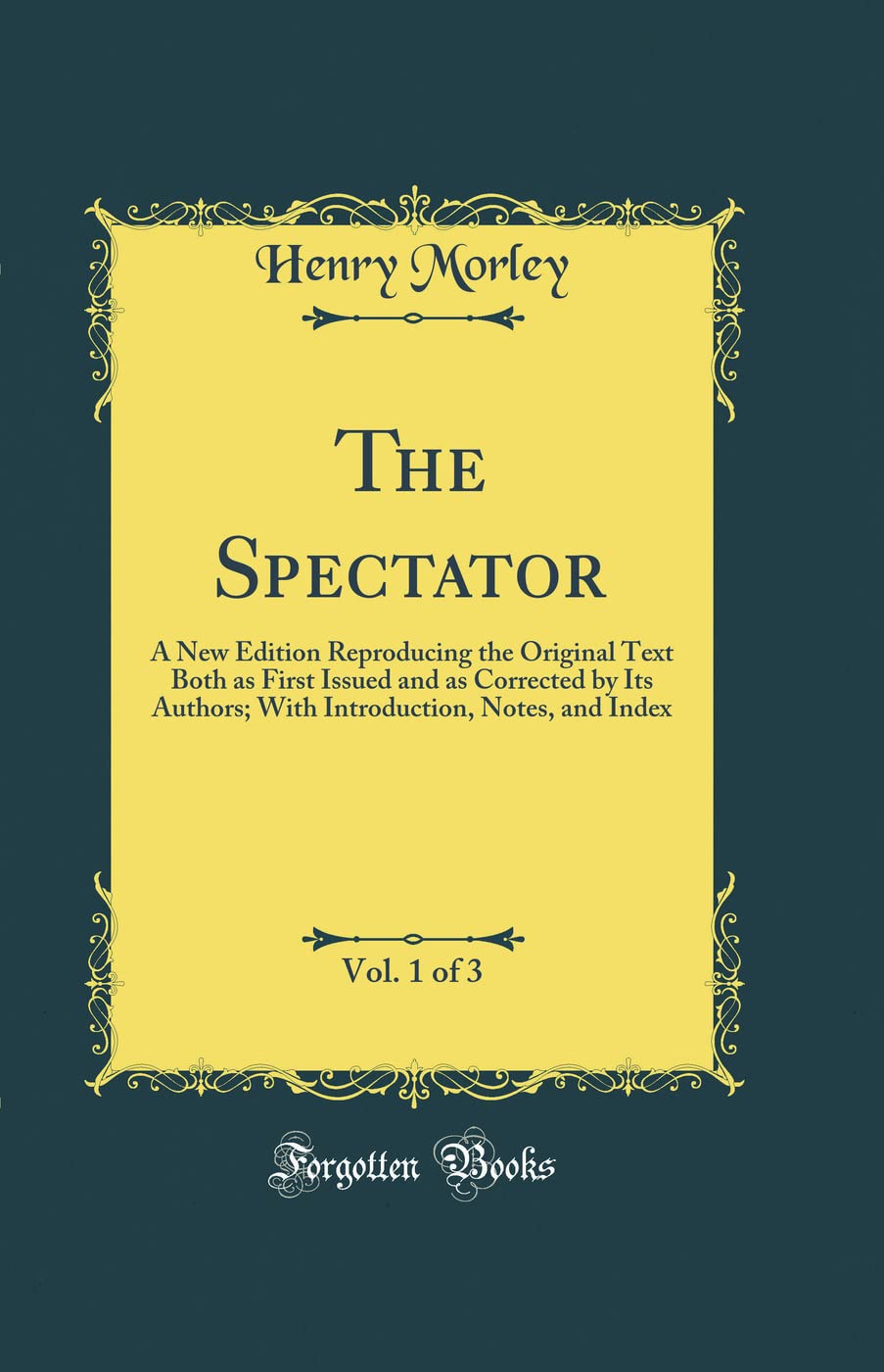 The Spectator, Vol. 1 of 3: A New Edition Reproducing the Original Text Both as First Issued and as Corrected by Its Authors; Wi