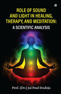 Role of Sound and Light in Healing, Therapy, and Meditation: A Scientific Analysis