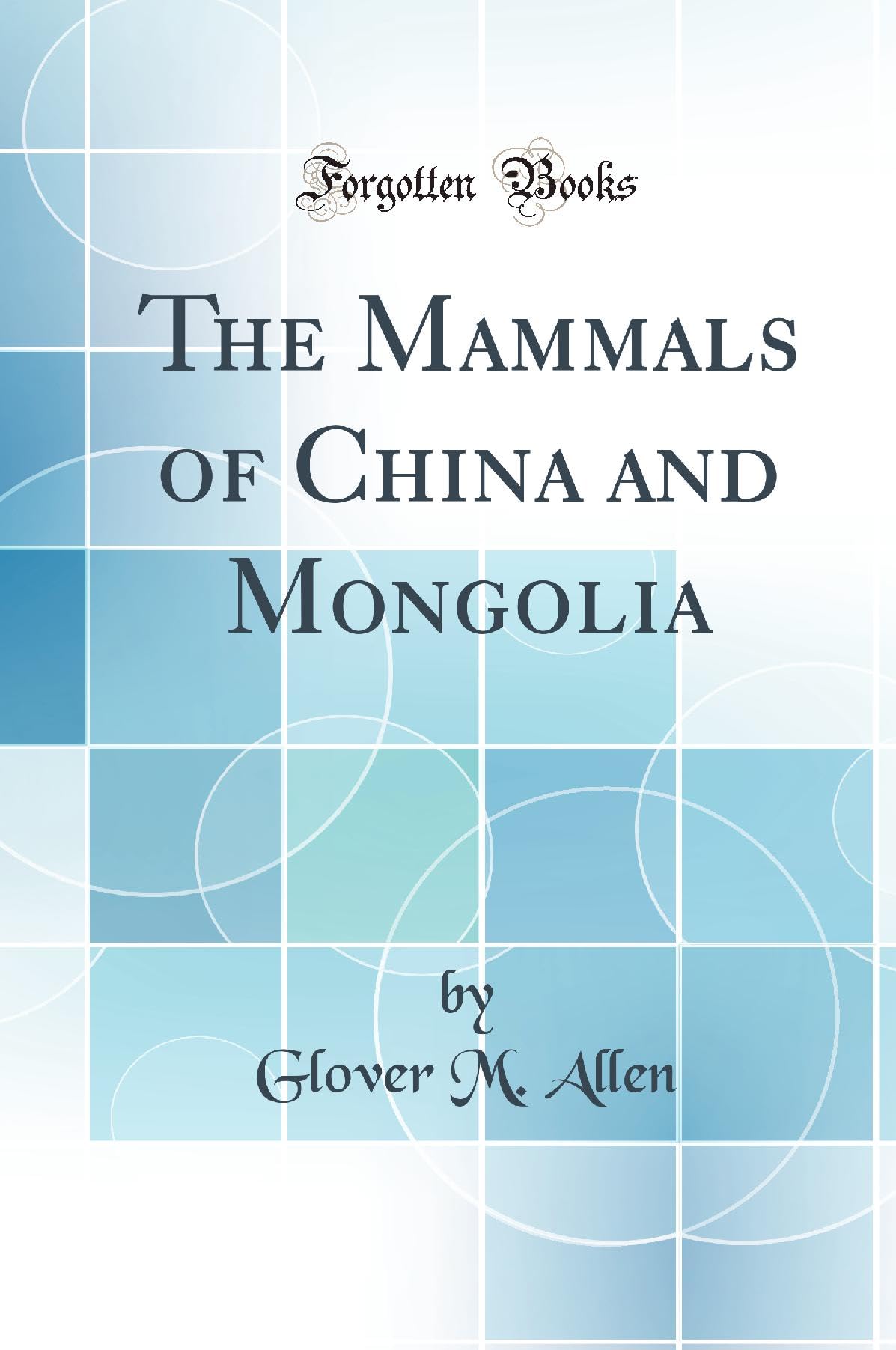 The Mammals of China and Mongolia (Classic Reprint)