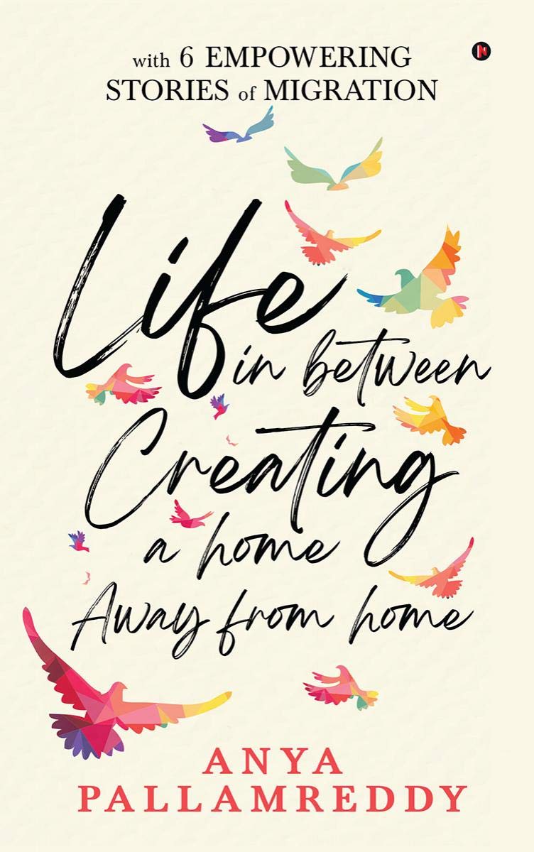 Life In Between: Creating A Home Away From Home : With 6 Empowering Stories Of Migration