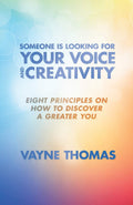 Someone Is Looking for Your Voice and Creativity: Eight Principles on How to Discover a Greater You