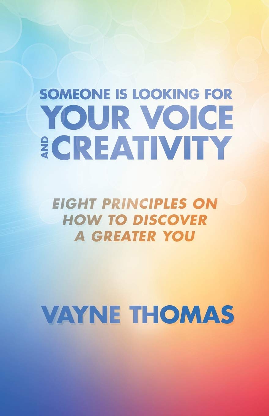 Someone Is Looking for Your Voice and Creativity: Eight Principles on How to Discover a Greater You