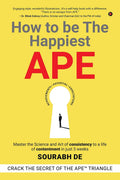 How to be The Happiest APE : Master the Science and Art of consistency to a life of contentment in just 3 weeks