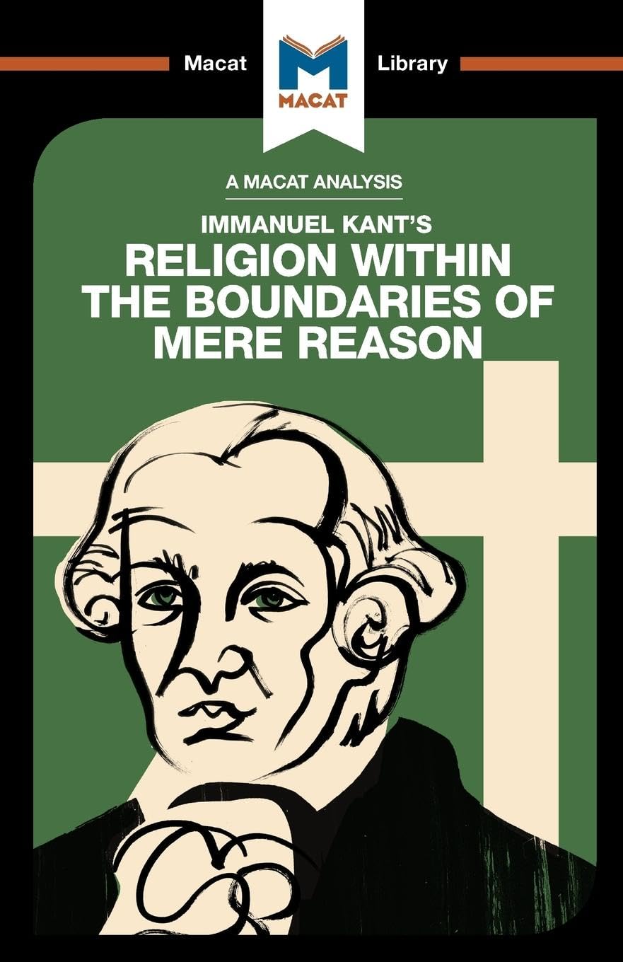 An Analysis of Immanuel Kants Religion within the Boundaries of Mere Reason (The Macat Library)
