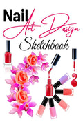 Nail Art Design Sketchbook : A Nail Art Templates Fashion Design Sketchbook for Girls, Nail Techs, Artists, Manicurists. Profess