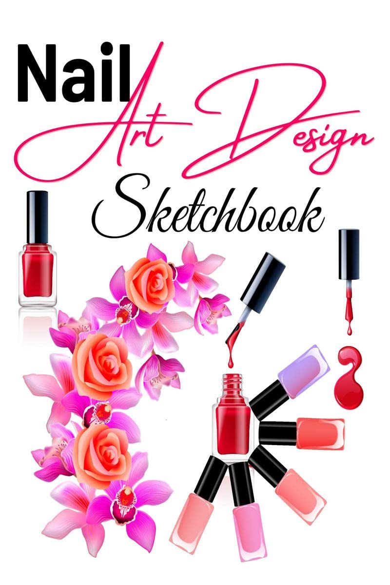 Nail Art Design Sketchbook : A Nail Art Templates Fashion Design Sketchbook for Girls, Nail Techs, Artists, Manicurists. Profess