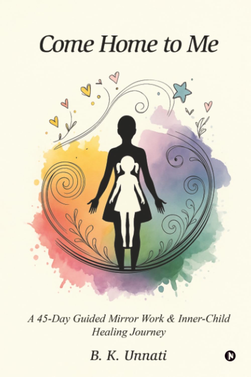 Come Home to Me: A 45Day Guided Mirror Work and InnerChild Healing Journey