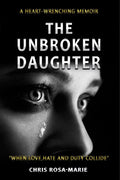 The Unbroken Daughter : A heartwrenching memoir about a struggle between a mother and daughter.