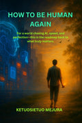 How To Be Human Again: For A World Chasing Ai, Speed, And PerfectionThis Is The Roadmap Back To What Truly Matters.