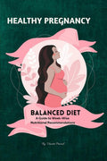 Healthy Pregnancy : Balanced Diet, A Guide to Weekwise Nutritional Recommendations
