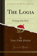 The Logia: Or Sayings of the Master (Classic Reprint)