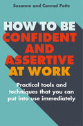 How to be Confident and Assertive at Work: Practical Tools and Techniques That You Can Put into Use Immediately