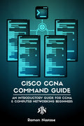 Cisco CCNA Command Guide : An Introductory Guide for CCNA & Computer Networking Beginners