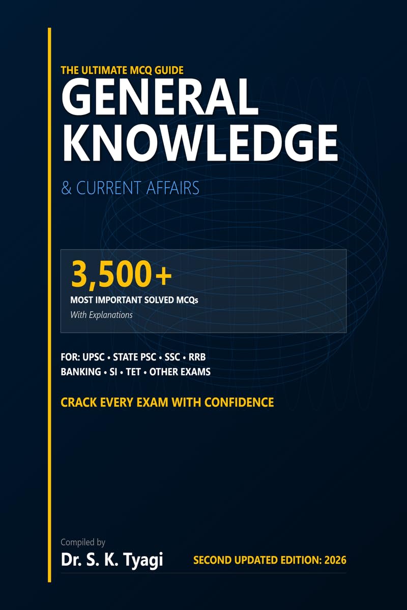 GENERAL KNOWLEDGE & CURRENT AFFAIRS The Ultimate MCQ Guide: 3,500+ Most Important Solved MCQs with Explanations for State PSC, S