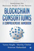 Blockchain Consortiums  A Comprehensive Handbook : Analyzing The Business Model Of The Future