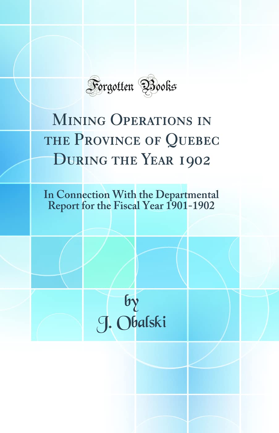 Mining Operations in the Province of Quebec During the Year 1902: In Connection With the Departmental Report for the Fiscal Year