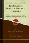 The Complete Works of Friedrich Nietzsche, Vol. 5: The First Complete and Authorised English Translation; Thoughts Out of Season