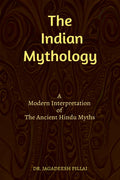 The Indian Mythology : A Modern Interpretation of The Ancient Hindu Myths