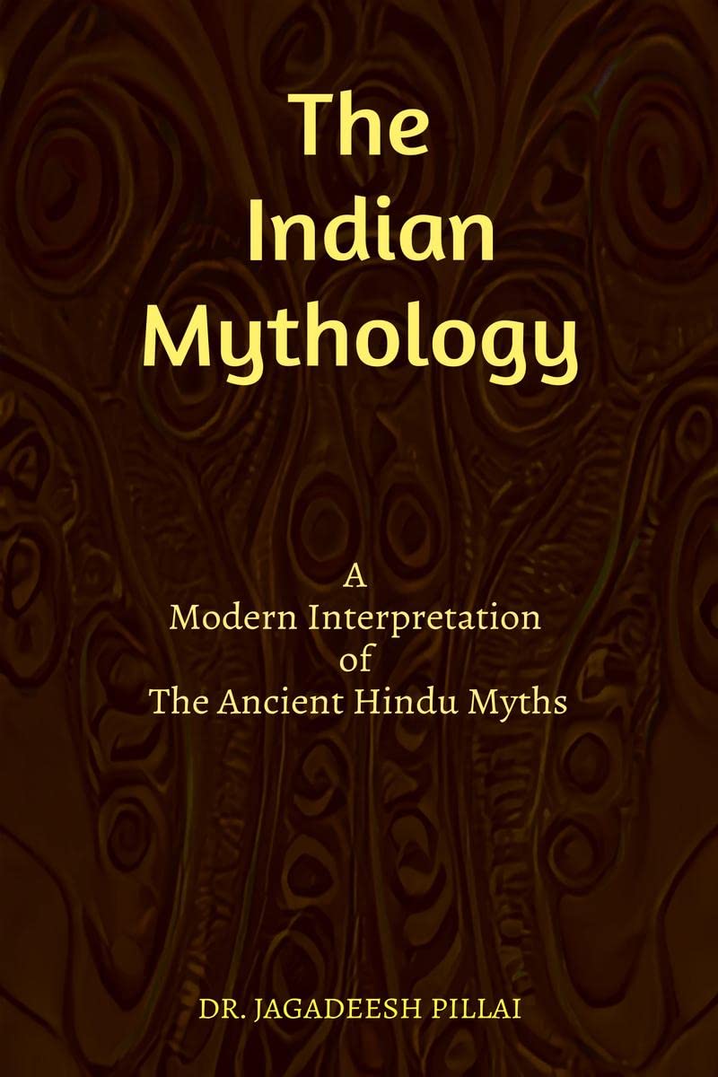 The Indian Mythology : A Modern Interpretation of The Ancient Hindu Myths