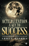 ACTUALIZATION a KEY to SUCCESS : YATHARTHIKARAN SAFALTA KI KUNJI