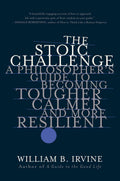 The Stoic Challenge: A Philosophers Guide to Becoming Tougher, Calmer, and More Resilient