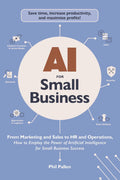 AI for Small Business: From Marketing and Sales to HR and Operations, How to Employ the Power of Artificial Intelligence for Sma