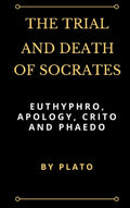 The Trial and Death of Socrates: Euthyphro, Apology, Crito and Phaedo