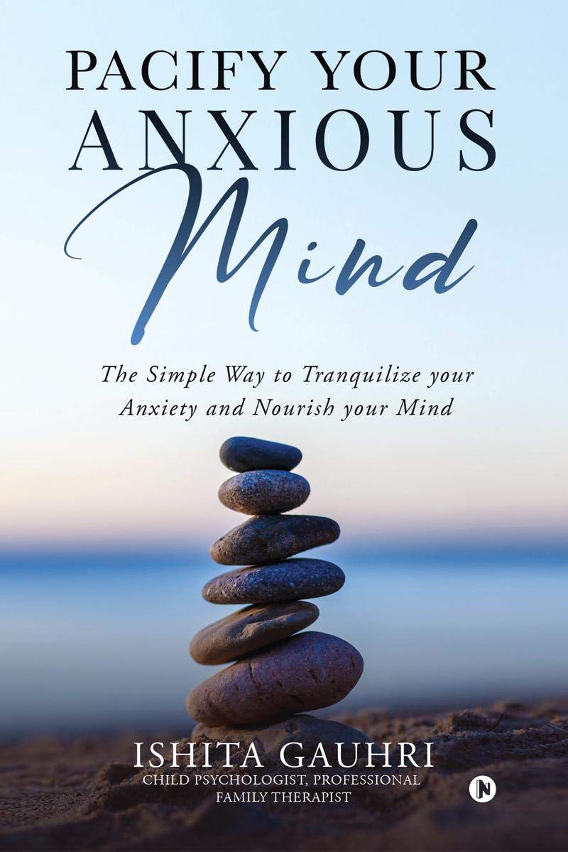 Pacify Your Anxious Mind : The Simple Way To Tranquilize Your Anxiety And Nourish Your Mind