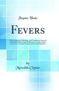 Fevers: Their Diagnosis, Pathology, and Treatment; Prepared and Edited, with Large Additions, from the Essays on Fever in Tweedi
