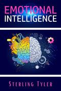 Emotional Intelligence : Improve Your Social Skills, Emotional Agility, and Ability to Manage and Influence Others to Live a Bet