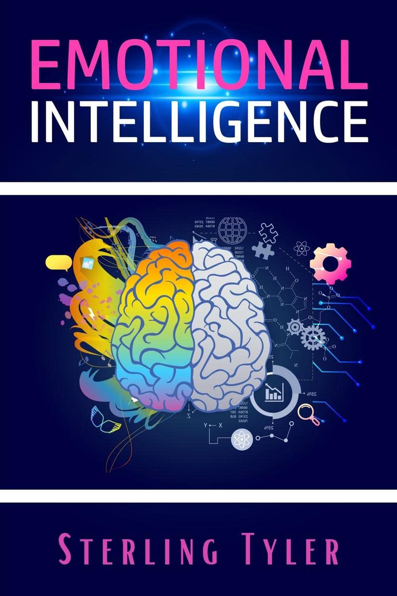 Emotional Intelligence : Improve Your Social Skills, Emotional Agility, and Ability to Manage and Influence Others to Live a Bet