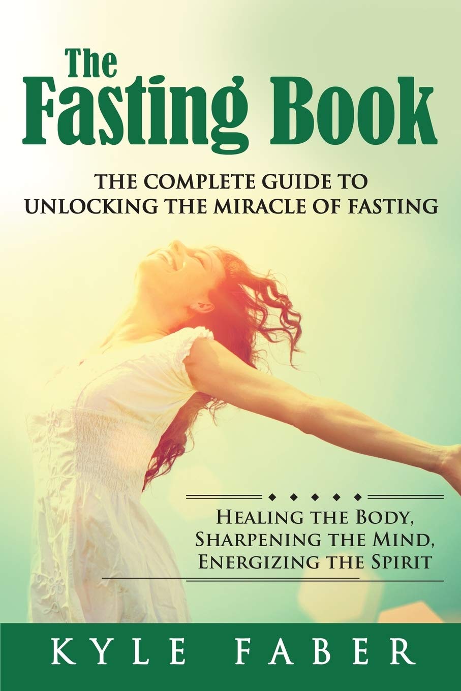 The Fasting Book  The Complete Guide to Unlocking the Miracle of Fasting: Healing the Body, Sharpening the Mind, Energizing the