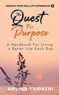 The Quest For Purpose: A Handbook For Living A Better Life Each Day